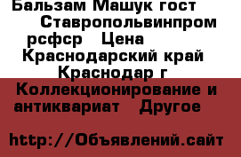 Бальзам Машук гост 7190-71 Ставропольвинпром рсфср › Цена ­ 3 000 - Краснодарский край, Краснодар г. Коллекционирование и антиквариат » Другое   